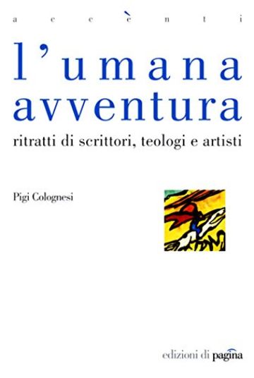L'umana avventura. Ritratti di scrittori, teologi e artisti (Accenti)